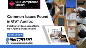 Common Issues Found in GST Audits: Insights for Businesses Using GST Audit Service in Delhi