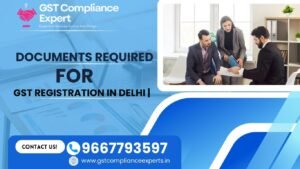 Documents Required for GST Registration in Delhi | GST Compliance Experts