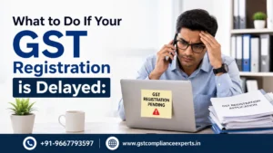 What to Do If Your GST Registration is Delayed: Complete Guide